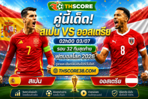 วิเคราะห์บอล สเปน พบ ออสเตรีย 02.00 น. 03/07 – ฟุตบอลโลก 2026 รอบ 16 ทีมสุดท้าย